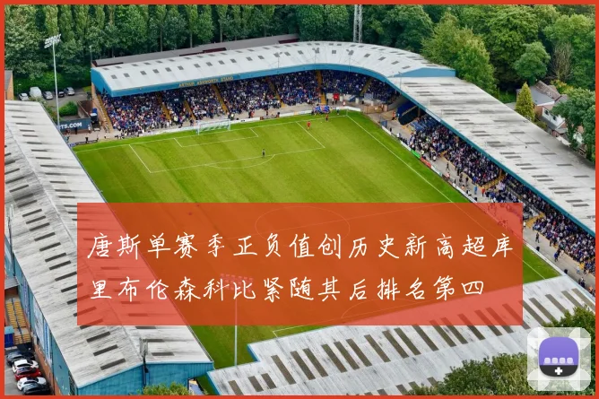 唐斯单赛季正负值创历史新高超库里布伦森科比紧随其后排名第四